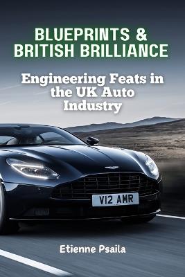 Blueprints & British Brilliance: Engineering Feats in the UK Auto Industry - Etienne Psaila - cover