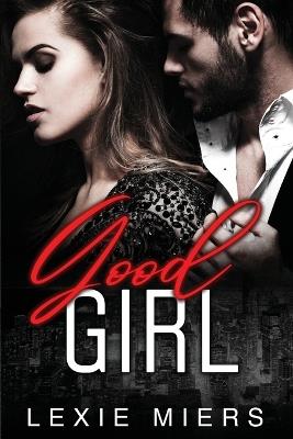Good Girl: Steamy Contemporary Romance - Lexie Miers - cover