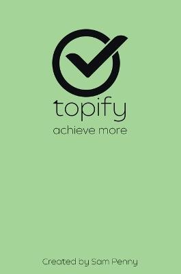 The Topify Method - Green Edition Vol 15: A Quarterly System for Clarity, Focus, and Execution - Sam Penny - cover