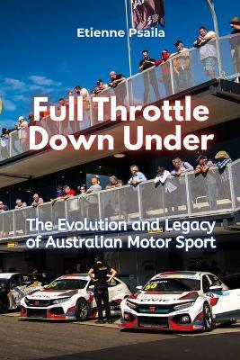 Full Throttle Down Under: The Evolution and Legacy of Australian Motor Sport - Etienne Psaila - cover