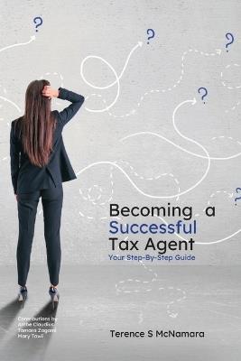 Becoming a Successful Tax Agent: Your Step by Step Guide - Terence S McNamara - cover