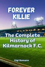 Forever Killie: The Complete History of Kilmarnock F.C.