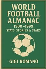 World Football Almanac 1900-1999: Stats, Stories & Stars