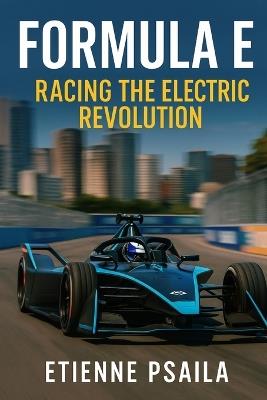 Formula E: Racing the Electric Revolution - Etienne Psaila - cover