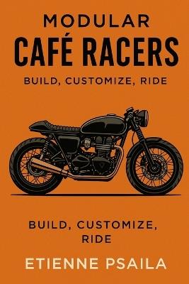 Modular Café Racers: Build, Customize, Ride - Etienne Psaila - cover