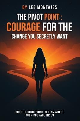 The Pivot Point: Courage for the Change You Secretly Want - Lee Montajes - cover