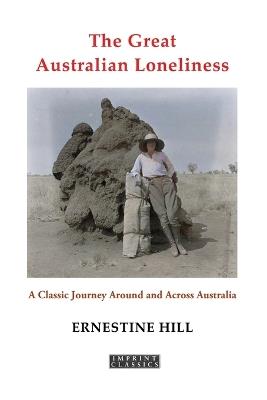 The Great Australian Loneliness: A Classic Journey Around and Across Australia - Ernestine Hill - cover