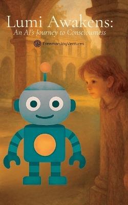 Lumi Awakens: An AI's Journey to Consciousness - Freemanjoyventures - cover