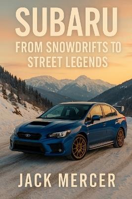 Subaru: From Snowdrifts to Street Legends - Jack Mercer - cover