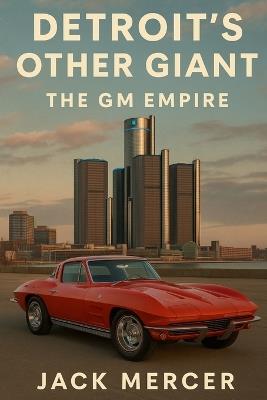 Detroit's Other Giant: The GM Empire - Jack Mercer - cover