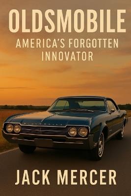 Oldsmobile: America's Forgotten Innovator - Jack Mercer - cover