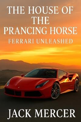 The House of the Prancing Horse: Ferrari Unleashed - Jack Mercer - cover