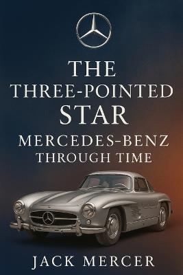 The Three-Pointed Star: Mercedes-Benz Through Time - Jack Mercer - cover