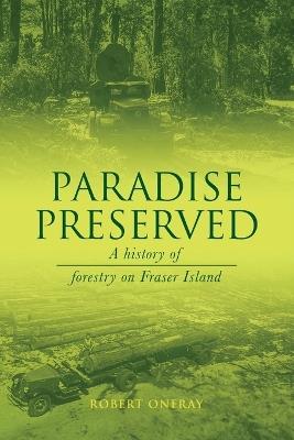 Paradise Preserved: A History of Forestry on Fraser Island - Robert Onfray - cover