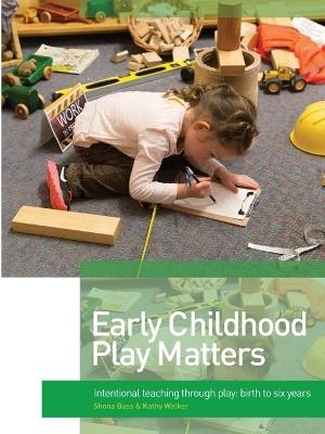 Early Childhood Play Matters: Intentional teaching through play: birth to six years - Shona Bass,Kathy Walker - cover