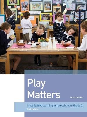 Play Matters: Investigative learning for preschool to Grade 2 - Kathy Walker - cover