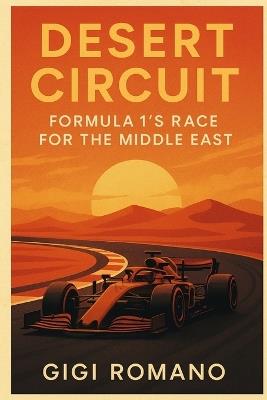 Desert Circuit: Formula 1's Race for the Middle East - Gigi Romano - cover