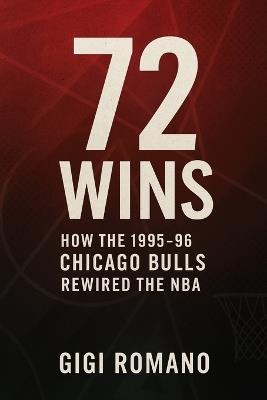 72 Wins: How the 1995-96 Chicago Bulls Rewired the NBA - Gigi Romano - cover