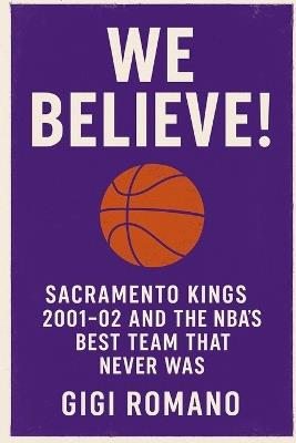 We Believe!: Sacramento Kings 2001-02 and the NBA's Best Team That Never Was - Gigi Romano - cover