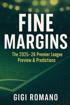 Fine Margins: The 2025-26 Premier League Preview & Predictions - Gigi Romano - cover