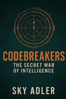 Codebreakers: The Secret War of Intelligence - Sky Adler - cover