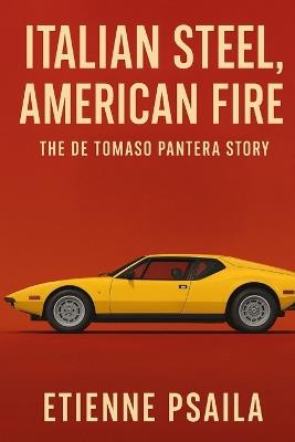 Italian Steel, American Fire: The De Tomaso Pantera Story - Etienne Psaila - cover