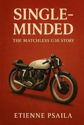 Single-Minded: The Matchless G50 Story - Etienne Psaila - cover