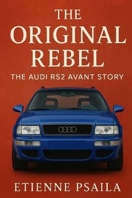 The Original Rebel: The Audi RS2 Avant Story - Etienne Psaila - cover