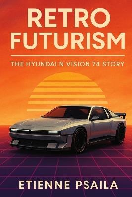Retro Futurism: The Hyundai N Vision 74 Story - Etienne Psaila - cover