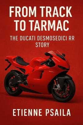 From Track to Tarmac: The Ducati Desmosedici RR Story - Etienne Psaila - cover