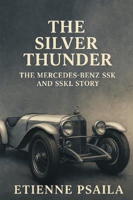 The Silver Thunder: The Mercedes-Benz SSK and SSKL Story - Etienne Psaila - cover