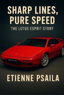 Sharp Lines, Pure Speed: The Lotus Esprit Story - Etienne Psaila - cover