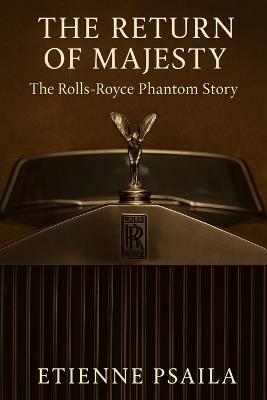 The Return of Majesty: The Rolls-Royce Phantom Story - Etienne Psaila - cover