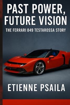 Past Power, Future Vision: The Ferrari 849 Testarossa Story - Etienne Psaila - cover