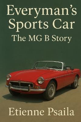 Everyman's Sports Car: The MG B Story - Etienne Psaila - cover
