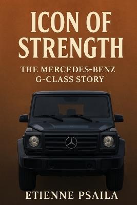 Icon of Strength: The Mercedes-Benz G-Class Story - Etienne Psaila - cover