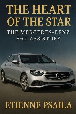 The Heart of the Star: The Mercedes-Benz E-Class Story - Etienne Psaila - cover