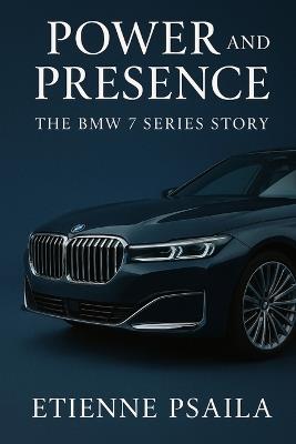 Power and Presence: The BMW 7 Series Story - Etienne Psaila - cover