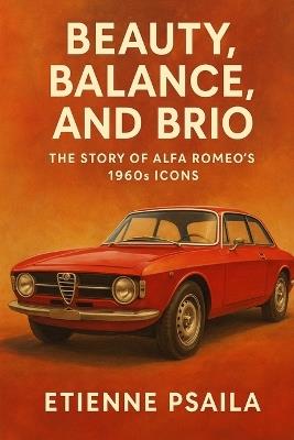 Beauty, Balance, and Brio: The Story of Alfa Romeo's 1960s Icons - Etienne Psaila - cover