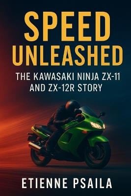 Speed Unleashed: The Kawasaki Ninja ZX-11 and ZX-12R Story - Etienne Psaila - cover