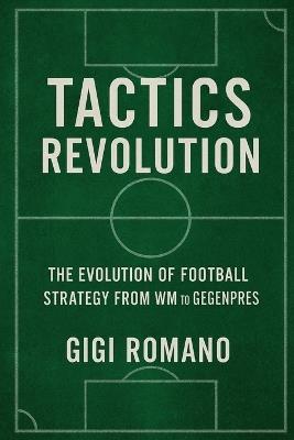 Tactics Revolution: The Evolution of Football Strategy from WM to Gegenpress - Gigi Romano - cover