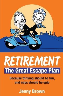 Retirement, The Great Escape Plan: Because Thriving Should be Fun, and Naps Should be Epic - Jenny Brown - cover