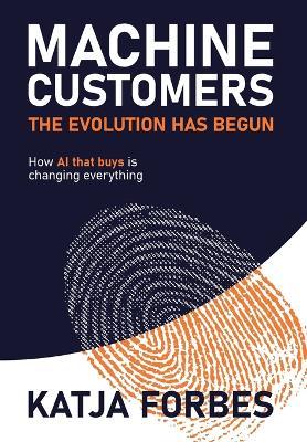 Machine Customers: How AI that buys is changing everything - Katja Forbes - cover