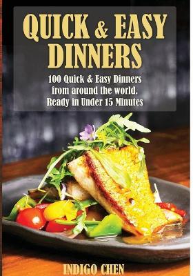 Quick & Easy Dinners: 100 Quick and Easy Dinners from Around the World - Indigo Chen - cover