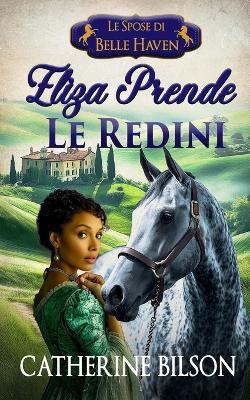 Eliza Prende le Redini: Una dolce storia d'amore Regency con soldati feriti, cuori pronti ad aprirsi e una casa che vale la pena difendere - Catherine Bilson - cover