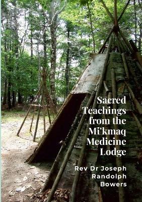 Sacred Teachings from the Mi'kmaq Medicine Lodge - Joseph Randolph Bowers - cover