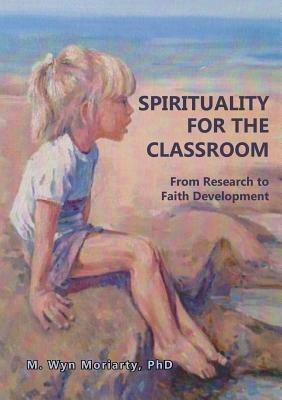 Spirituality for the Classroom: From Research to Faith Developmen - Wyn Moriarty - cover
