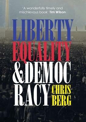 Liberty, Equality & Democracy - Chris Berg - cover