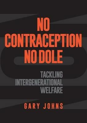 No Contraception, No Dole: Tackling Intergenerational Welfare - Gary Johns - cover