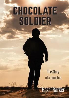 Chocolate Soldier: The Story of a Conchie - Hazel Barker - cover